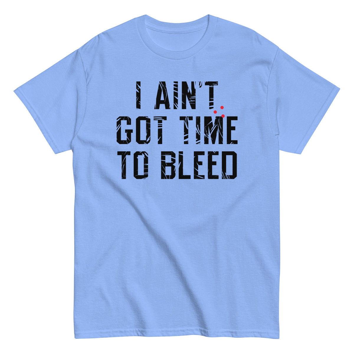 I Ain't Got Time To Bleed Men's Classic Tee