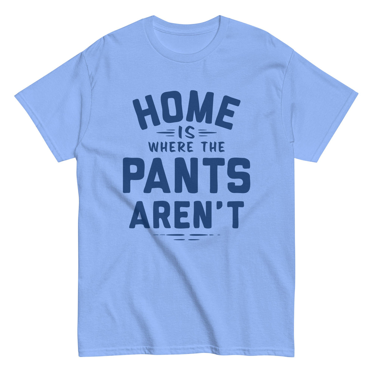 Home Is Where The Pants Aren't Men's Classic Tee