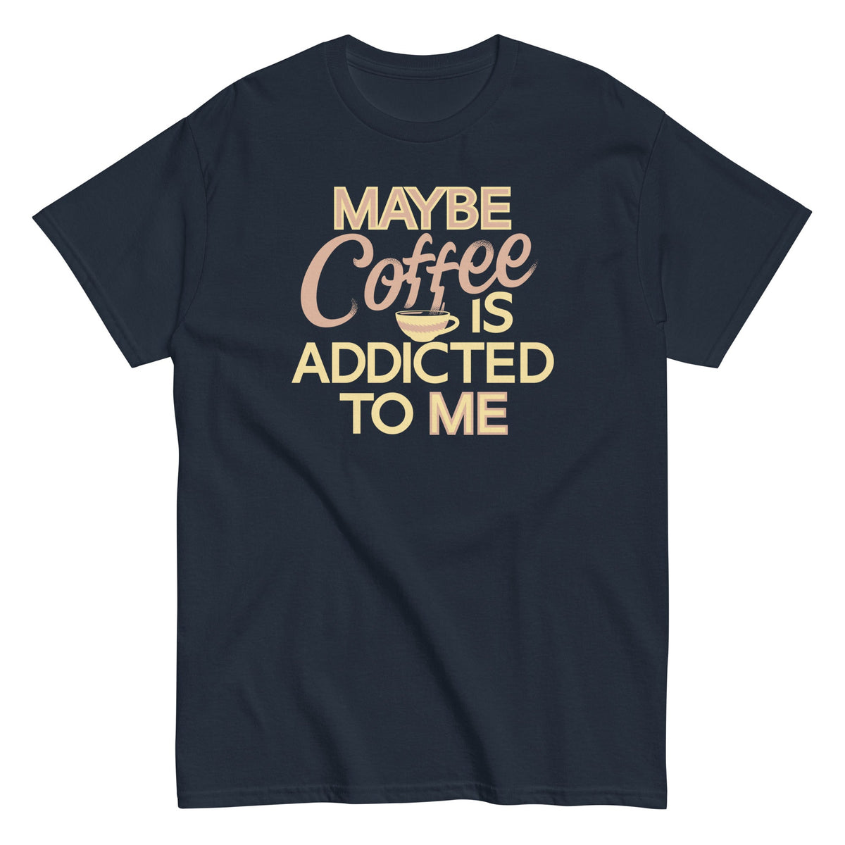 Maybe Coffee Is Addicted To Me Men's Classic Tee