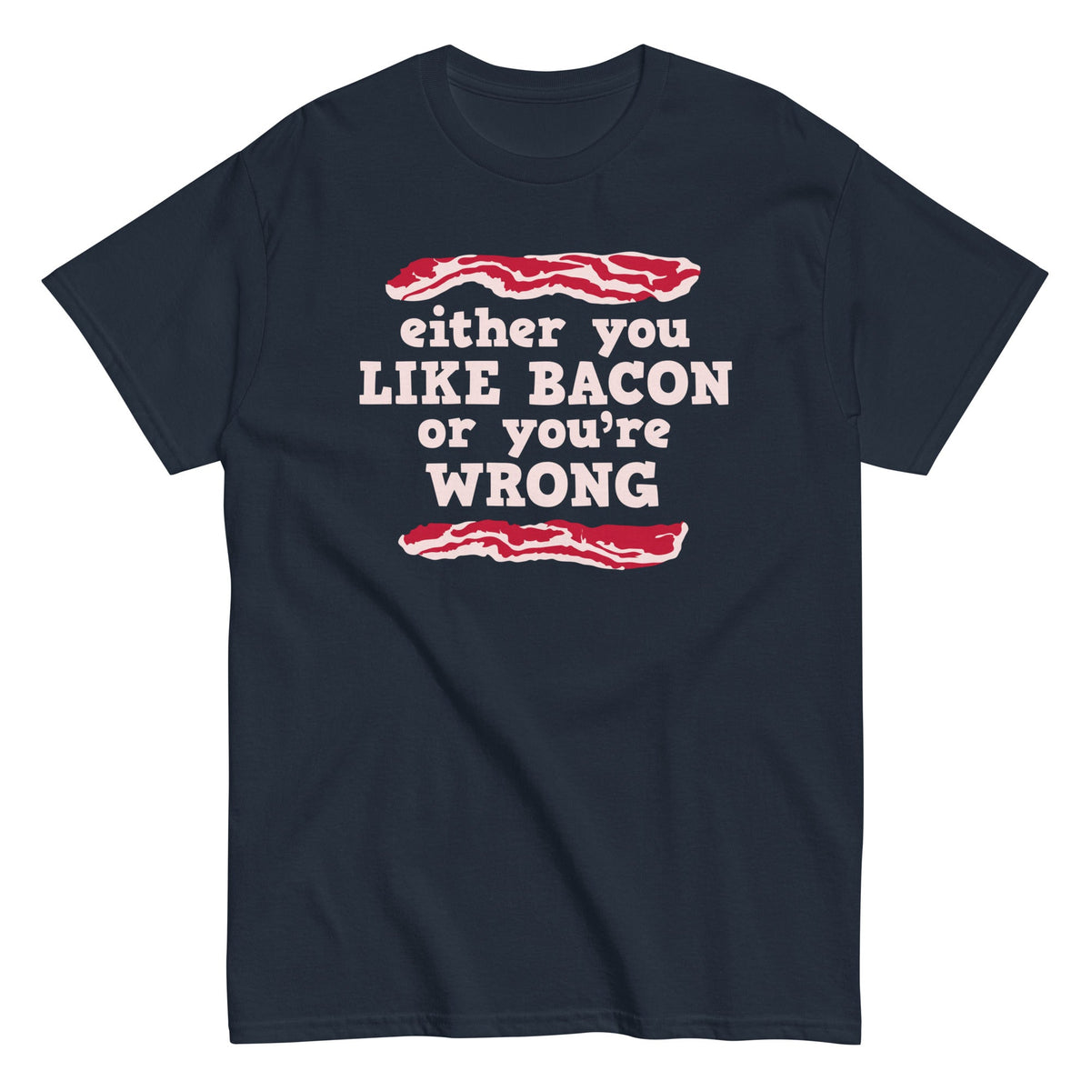 Either You Like Bacon Or You're Wrong Men's Classic Tee
