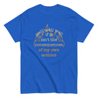 The Consequences Of My Own Actions Men's Classic Tee
