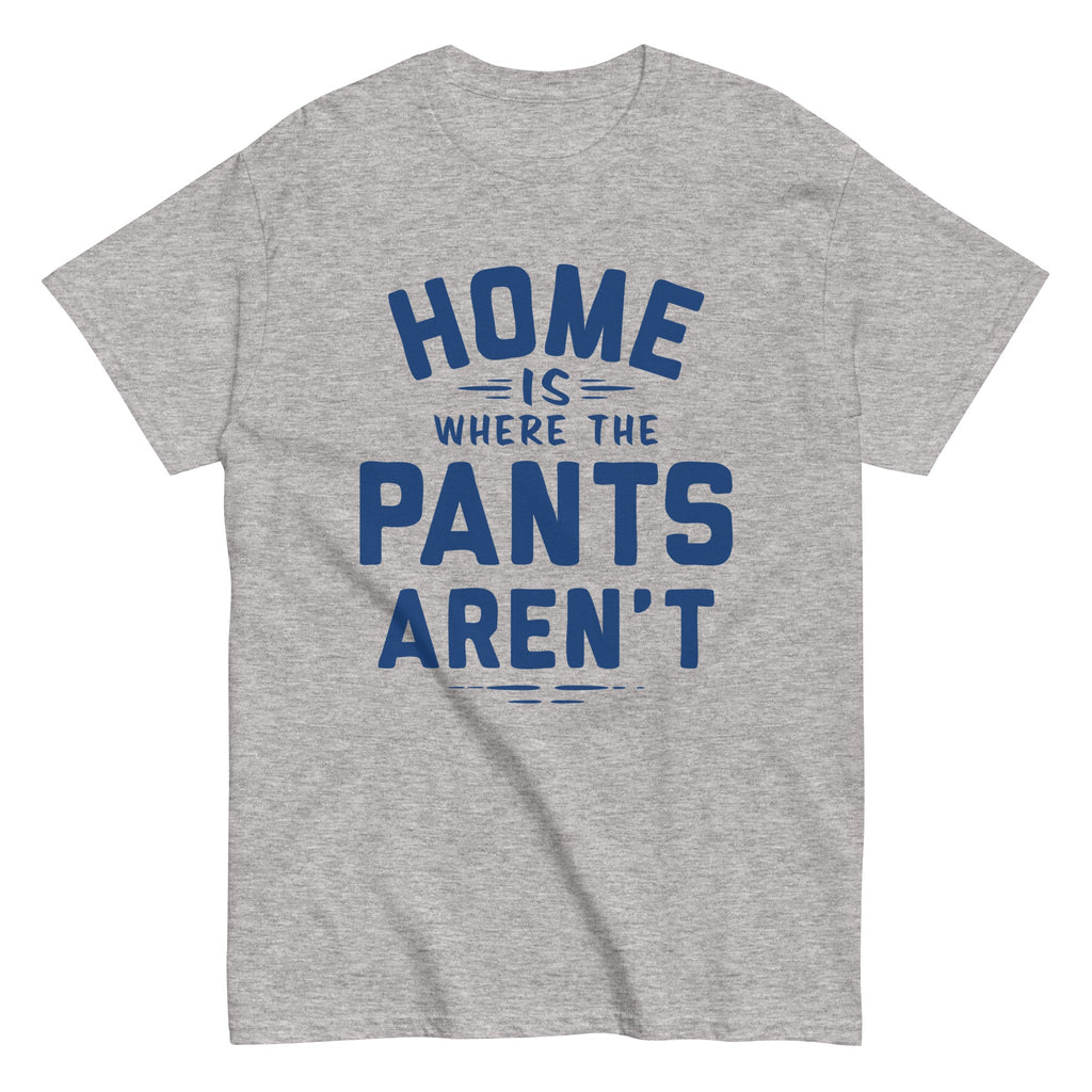 Home Is Where The Pants Aren't Men's Classic Tee