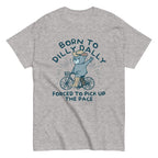 Born To Dilly Dally Forced To Pick Up The Pace Men's Classic Tee