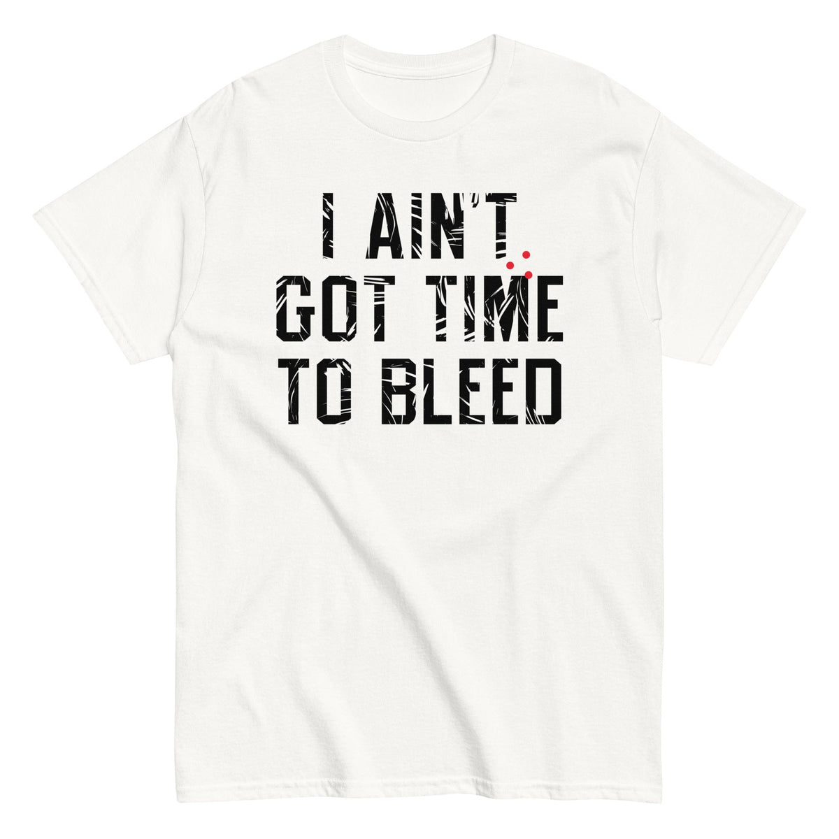 I Ain't Got Time To Bleed Men's Classic Tee
