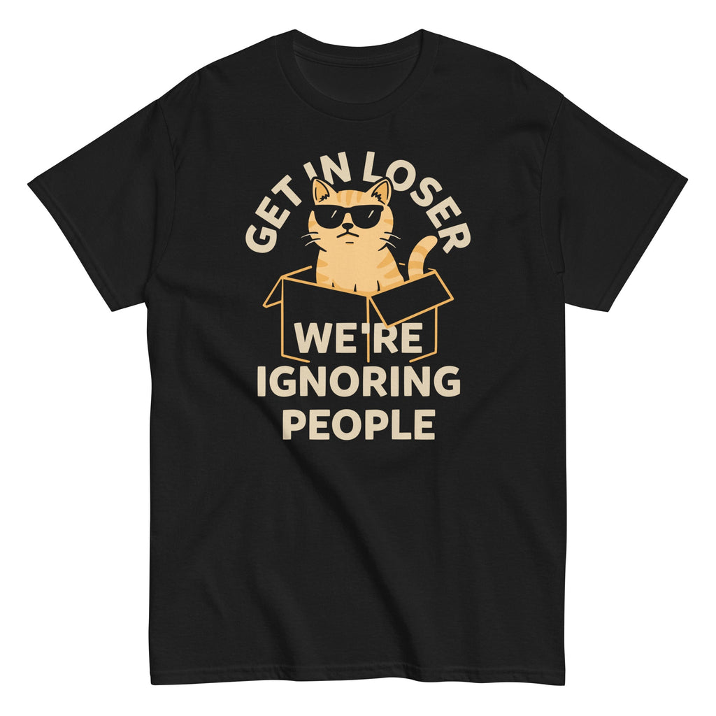 Get In Loser We're Ignoring People Men's Classic Tee