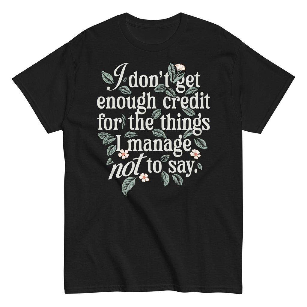 I Don't Get Enough Credit For The Things I Manage Not To Say Men's Classic Tee