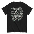 I Don't Get Enough Credit For The Things I Manage Not To Say Men's Classic Tee