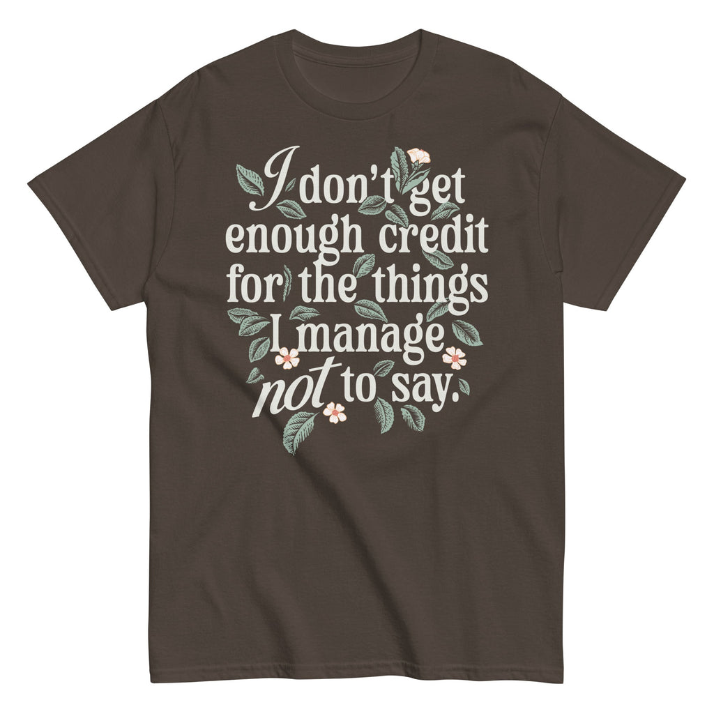 I Don't Get Enough Credit For The Things I Manage Not To Say Men's Classic Tee