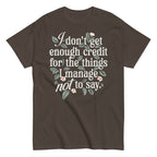 I Don't Get Enough Credit For The Things I Manage Not To Say Men's Classic Tee