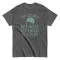 I'm Quiet Because My Head Is Loud Men's Classic Tee
