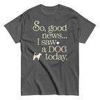 So Good News I Saw A Dog Today Men's Classic Tee