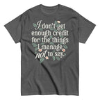 I Don't Get Enough Credit For The Things I Manage Not To Say Men's Classic Tee