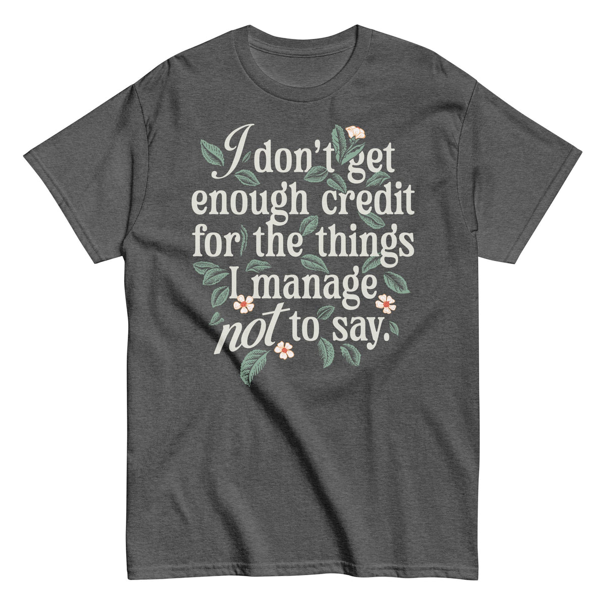I Don't Get Enough Credit For The Things I Manage Not To Say Men's Classic Tee