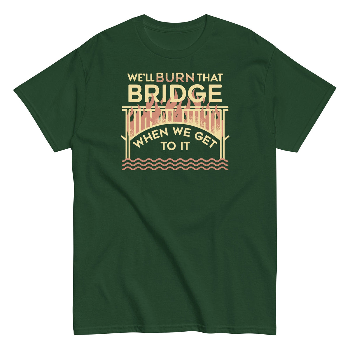 We'll Burn That Bridge When We Get To It Men's Classic Tee