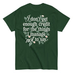 I Don't Get Enough Credit For The Things I Manage Not To Say Men's Classic Tee