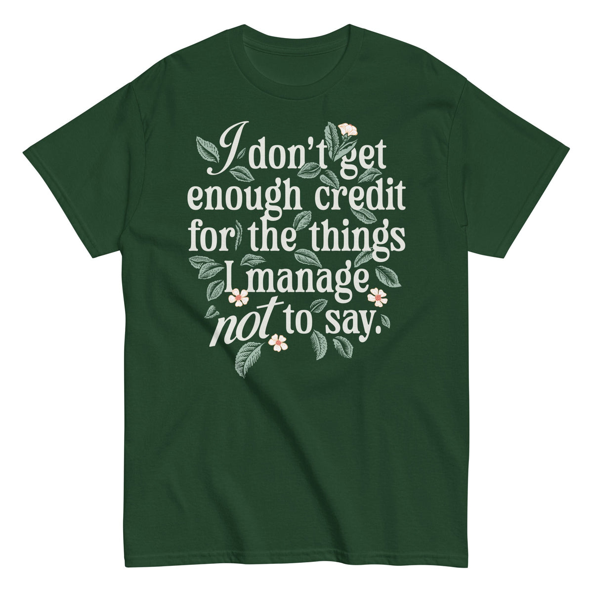 I Don't Get Enough Credit For The Things I Manage Not To Say Men's Classic Tee