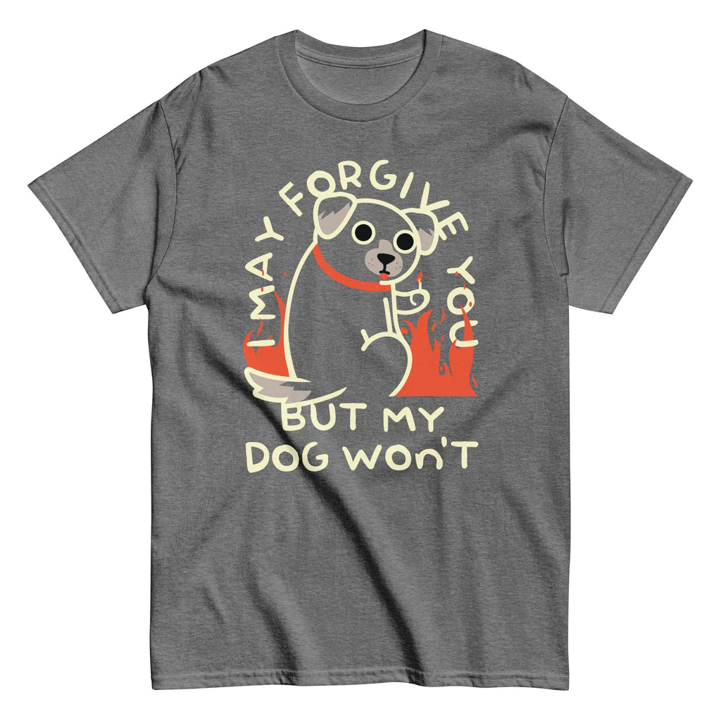 I May Forgive You But My Dog Won't Men's Classic Tee