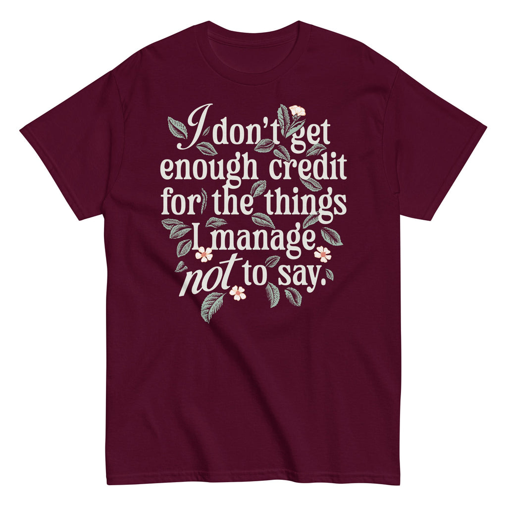 I Don't Get Enough Credit For The Things I Manage Not To Say Men's Classic Tee