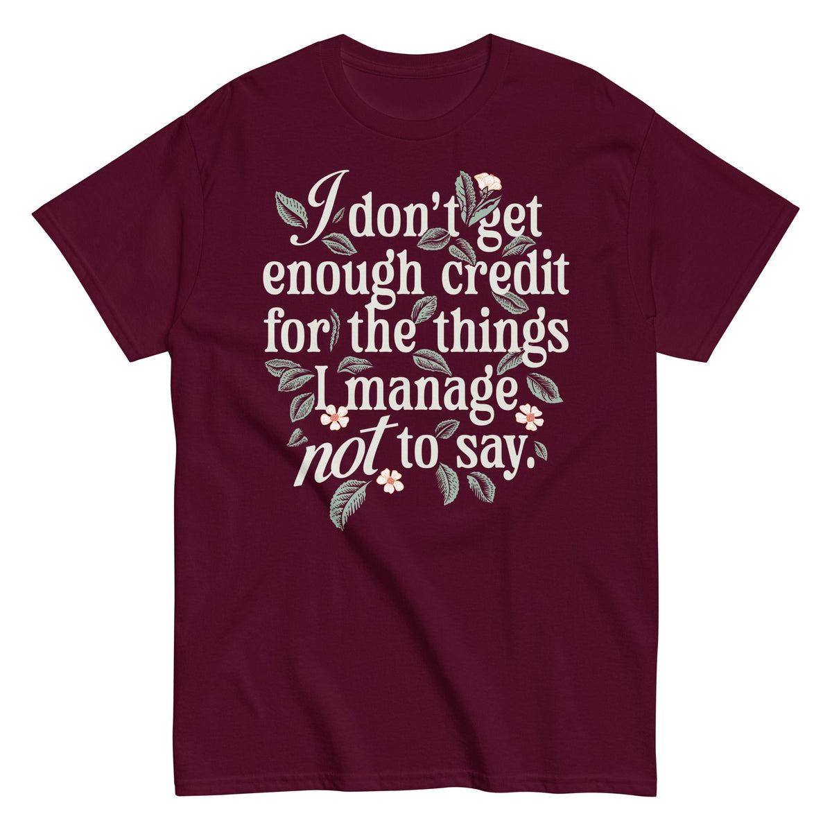 I Don't Get Enough Credit For The Things I Manage Not To Say Men's Classic Tee