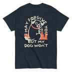 I May Forgive You But My Dog Won't Men's Classic Tee