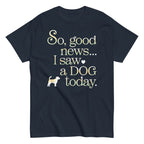 So Good News I Saw A Dog Today Men's Classic Tee