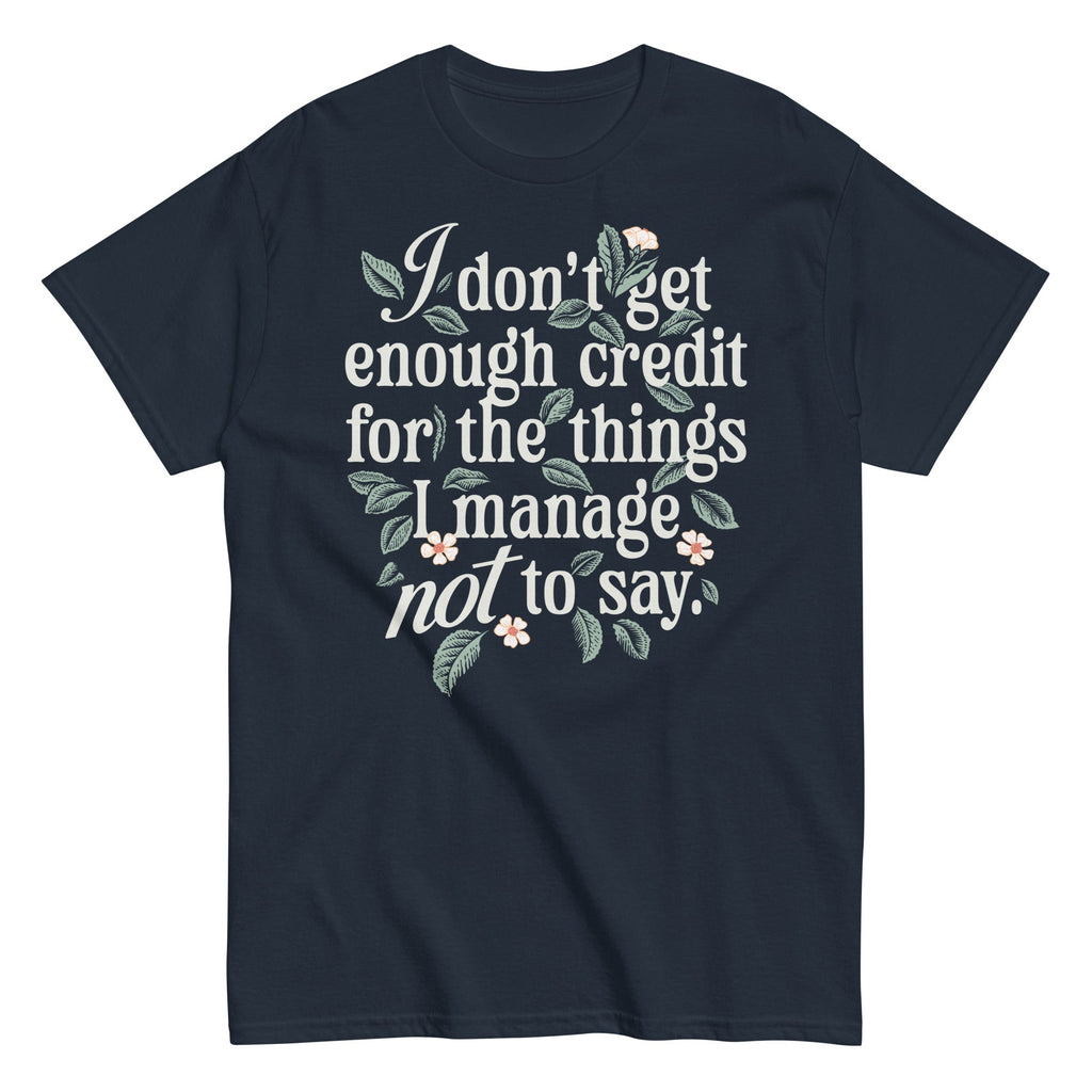 I Don't Get Enough Credit For The Things I Manage Not To Say Men's Classic Tee