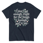 I Don't Get Enough Credit For The Things I Manage Not To Say Men's Classic Tee