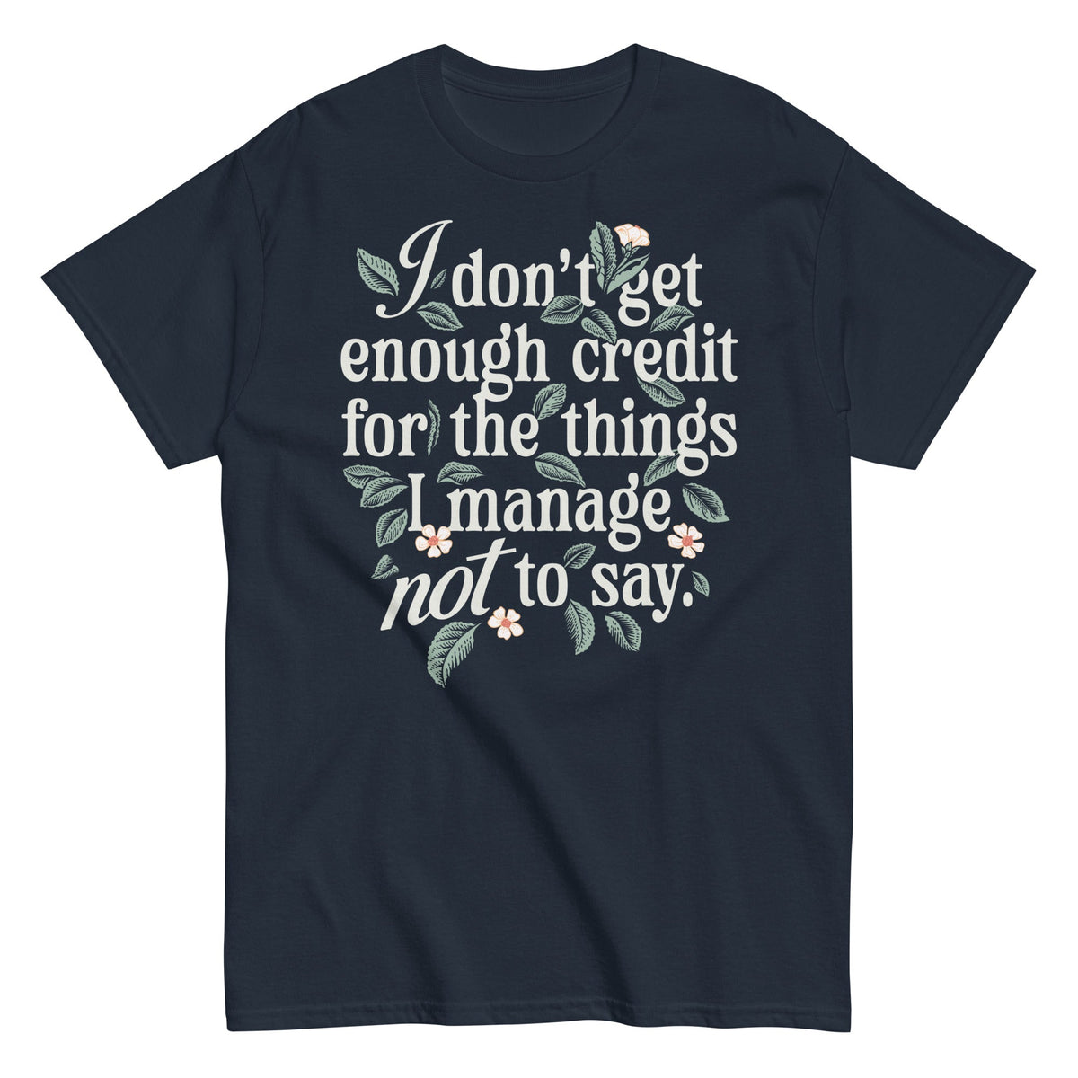 I Don't Get Enough Credit For The Things I Manage Not To Say Men's Classic Tee