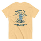 Born To Dilly Dally Forced To Pick Up The Pace Men's Classic Tee